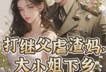 江澜谢怀瑾小说叫什么(打继父虐渣妈,大小姐下乡撩军官完整版免费阅读)-推书酱