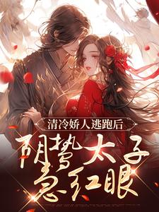 哪里可以免费找到清冷娇人逃跑后，阴鸷太子急红眼？