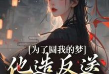 完结版《为了圆我的梦,他造反送我当皇后》章节目录在线阅读-推书酱