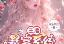 主播暴富系统，逆袭白富美小说的免费电子版在哪里可以下载或阅读？-推书酱