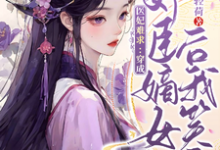 医妃难求：穿成奸臣嫡女后我笑了小说有没有完整的免费版本在线阅读？-推书酱