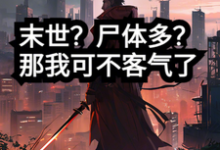 寻找能够免费阅读末世？尸体多？那我可不客气了小说的平台-推书酱