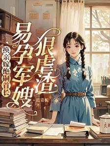 《换亲嫁绝嗣首长，易孕军嫂狠虐渣》小说洛寒酥周漠尧章节章节免费在线阅读
