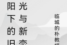 完整版《暖阳下的旧时光与新恋曲》小说免费阅读-推书酱