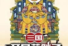 三国：开局蓝胖子，我竟黄袍加身小说的免费电子版在哪里可以下载或阅读？-推书酱