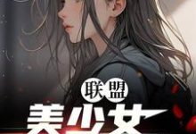已完结小说《联盟：美少女世一辅！》最新章节-推书酱