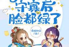 太子读心，得知我想守寡后脸都绿了小说全文哪里可以免费看？-推书酱