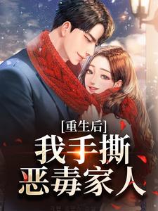 《重生后，我手撕恶毒家人》小说免费阅读完整版