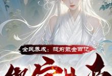 全民养成：提前氪金百亿绑定女帝沈云，全民养成：提前氪金百亿绑定女帝小说免费阅读-推书酱