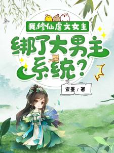 我，修仙虐文女主，绑了大男主系统？完整版小说，我，修仙虐文女主，绑了大男主系统？最新章节