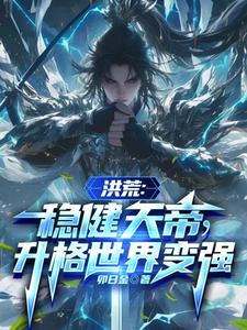 洪荒：稳健天帝，升格世界变强这本小说在哪里可以看？哪里有免费试读章节？