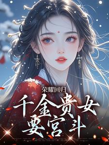荣耀回归：千金贵女要宫斗这本小说完结了吗？免费查看最新章节