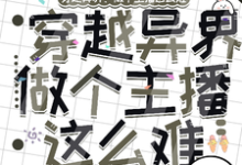 寻找能够免费阅读穿越异界：做个主播这么难小说的平台-推书酱