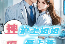 神医：护士姐姐爱上我完整版小说，神医：护士姐姐爱上我免费阅读-推书酱