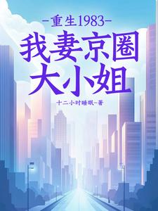 叶建国小说在线章节免费阅读（重生1983：我妻京圈大小姐无弹窗无删减）