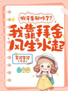 哪里可以免费找到假千金那咋了？我靠拜金风生水起！？
