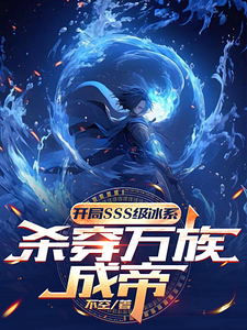开局sss级冰系，杀穿万族成帝小说完结了吗？在哪里可以免费读到？