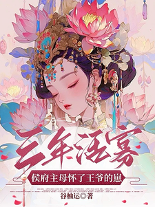 小说《三年活寡！侯府主母怀了王爷的崽》章节免费阅读