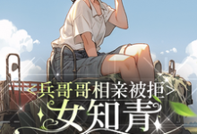 完结版《兵哥哥相亲被拒,女知青毛遂自荐》章节阅读-推书酱