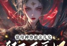 慈母神尊被亲儿女祭天后重生了最新章节,慈母神尊被亲儿女祭天后重生了免费阅读-推书酱