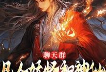 聊天群:凡人妖怪和神仙也能聊八卦云青,聊天群:凡人妖怪和神仙也能聊八卦章节在线阅读-推书酱