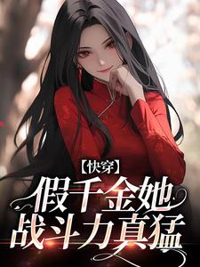 快穿：假千金她战斗力真猛免费阅读，快穿：假千金她战斗力真猛章节在线阅读