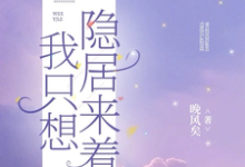 已完结小说《我只想隐居来着》章节在线阅读-推书酱