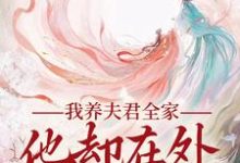 我养夫君全家,他却在外有小家完整版小说,我养夫君全家,他却在外有小家慕南霜魏君尧-推书酱