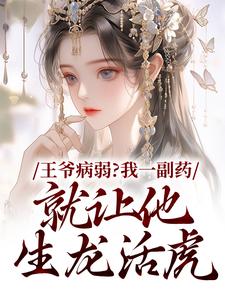 哪里能找到王爷病弱？我一副药就让他生龙活虎小说的全部章节？