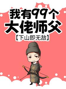 我有99个大佬师父，下山即无敌（叶北辰）完整版在线免费阅读