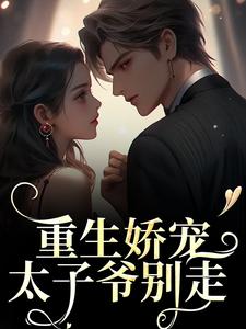 重生娇宠，太子爷别走小说的所有章节都能在哪里免费读到？