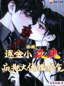 《诱捕逐金小玫瑰，疯批大佬很护食》小说免费阅读完整版