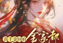 真千金回府，全家都跪下颤抖这本小说在哪里可以看？哪里有免费试读章节？-推书酱