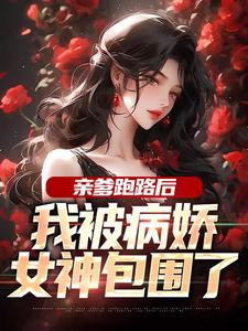 《亲爹跑路后，我被病娇女神包围了》小说免费阅读完整版