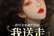 改写全家破烂结局，我送走黑心爹！免费阅读，改写全家破烂结局，我送走黑心爹！章节在线阅读-推书酱