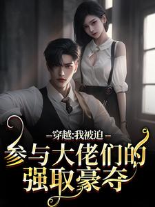 穿越：我被迫参与大佬们的强取豪夺小说的所有章节都能在哪里免费读到？