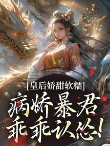 皇后娇甜软糯，病娇暴君乖乖认怂！小说完结版章节免费阅读