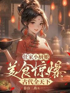 任婉清小说《任家小厨娘：美食惊爆古代全天下》完整版免费阅读